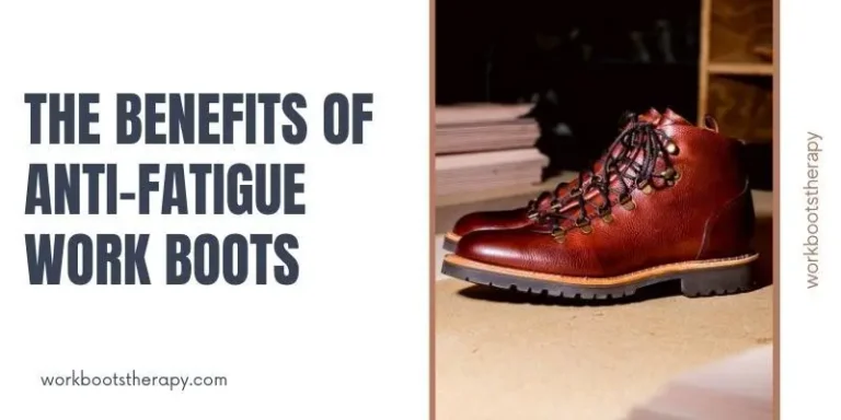 The Benefits of Anti-Fatigue Work Boots